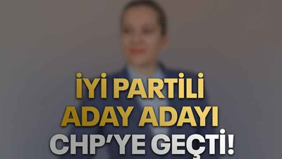 İYİ Partili aday adayı CHP’ye geçti!